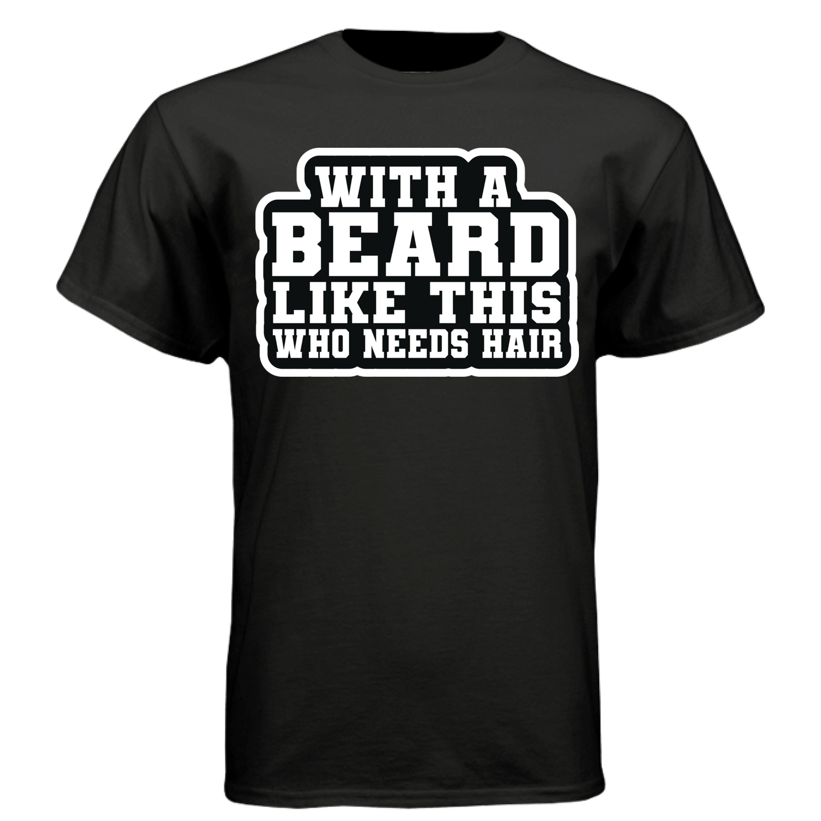 With a Beard Like This Tee Shirt Humor Graphic for Confident Bearded Style BLACK - FRONT