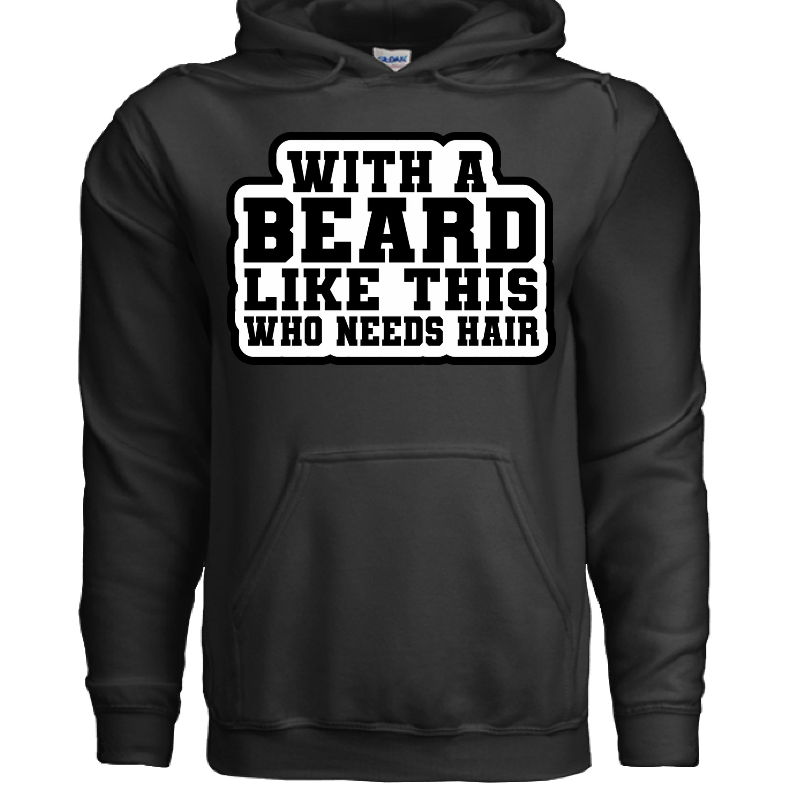 With a Beard Like This Who Needs Hair Hoodie Humor for Confident Bearded Style BLACK - FRONT
